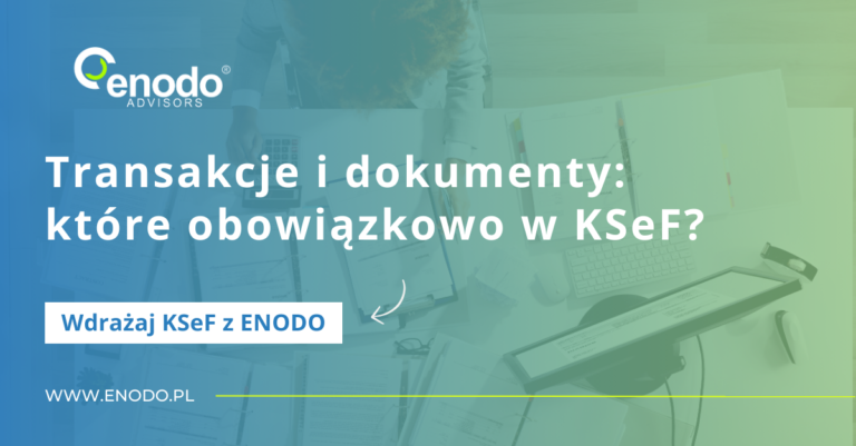 Wdrażaj KSeF z ENODO #3. Transakcje i dokumenty: które obowiązkowo w KSeF?