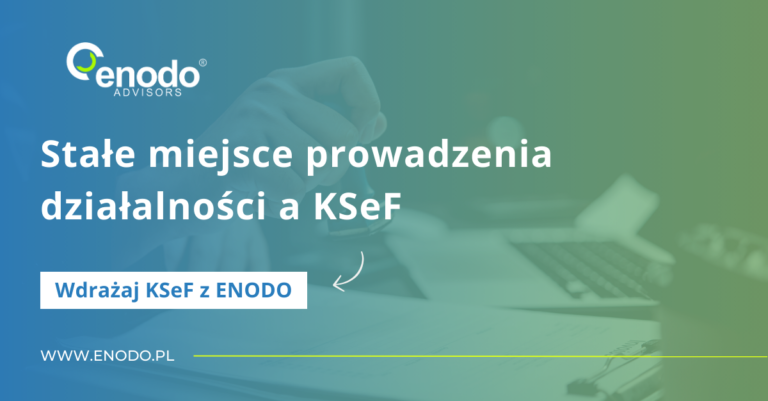 Wdrażaj KSeF z ENODO #4. Stałe miejsce prowadzenia działalności a KSeF
