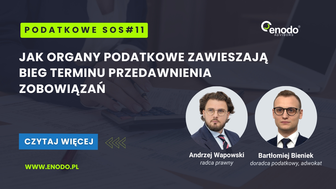 Podatkowe SOS #11. Gra na czas – jak organy podatkowe zawieszają przedawnienie zobowiązań ENODO Advisors